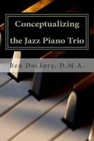 Conceptualizing the Jazz Piano Trio: Interviews and Analysis with Nine Jazz Legends 1491249382 Book Cover