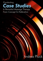 Conducting Case Studies in Remedial Massage Therapy: From Concept to Publication 0975625330 Book Cover