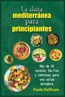 La dieta mediterránea para principiantes: Más de 50 recetas fáciles y sabrosas para una salud duradera 1803017570 Book Cover