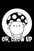 Oh, Grow Up: Lined A5 Notebook for Mushroom 1708067906 Book Cover