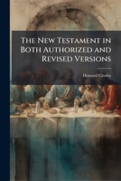 The New Testament in Both Authorized and Revised Versions 1175303062 Book Cover