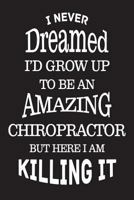 I Never Dreamed I'd Grow Up To Be An Amazing Chiropractor But Here I Am Killing It: Best Chiropractic Therapist Ever Novelty Gift Notebook 1721997695 Book Cover