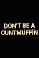 Don't Be A Cuntmuffin: Funny Adult Swearing Humor Jokes Lined Notebook Sarcastic Friend, Co-worker With Sense of Humor Journal Gift 1671094581 Book Cover