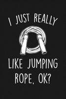 I Just Really Like Jumping Rope Ok: Blank Lined Notebook To Write In For Notes, To Do Lists, Notepad, Journal, Funny Gifts For Jumping Rope Lover 1677321121 Book Cover