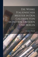 Die Werke Italienischer Meister in Den Galerien Von München, Dresden Und Berlin 1019068639 Book Cover