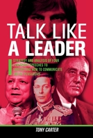 Talk Like a Leader: Strategy and Analysis of Four Legendary Speeches to Understand How to Communicate and be Persuasive. 1399932861 Book Cover