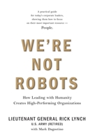 We're Not Robots: How Leading with Humanity Creates High-Performing Organizations 1737883341 Book Cover