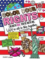 Color Your Rights: (i'm with Her, You're with Me, We're All in This Together): An Outspoken, Inspirational, Expressive Coloring Book about Equality, Peace, Freedom, and Unification 1542890578 Book Cover