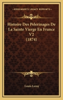 Histoire Des Pelerinages De La Sainte Vierge En France V2 (1874) 1166803309 Book Cover