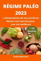 Régime Paléo 2023: L'alimentation de nos ancêtres: Retour aux sources pour une vie meilleure B0CDYP86M3 Book Cover