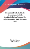 Programm Des K. K. Staats-Gymnasiums In Pola Veroffentlicht Am Schlusse Des Schuljahres 1907 XVII. Jahrgang (1907) 1160724709 Book Cover