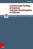 A Christoscopic Reading of Scripture: Johannes Oecolampadius on Hebrews 3525551010 Book Cover