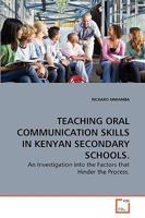 TEACHING ORAL COMMUNICATION SKILLS IN KENYAN SECONDARY SCHOOLS.: An Investigation into the Factors that Hinder the Process. 3639278631 Book Cover