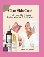 Clear Skin Code: Unlocking The Power of Retinol, Vitamin C & Snail Mucin B0FMP1C8DL Book Cover