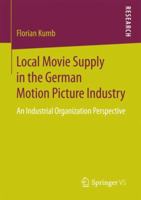 Local Movie Supply in the German Motion Picture Industry: An Industrial Organization Perspective 3658206845 Book Cover