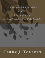 Small Group Training - Level 1 - LEADER GUIDE : Making Disciples Who Make Disciples 1548511099 Book Cover