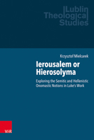 Ierousalem or Hierosolyma: Exploring the Semitic and Hellenistic Onomastic Notions in Luke's Work 3525500424 Book Cover