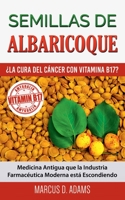 Semillas de Albaricoque - ¿La Cura del Cáncer con Vitamina B17?: Medicina Antigua que la Industria Farmacéutica Moderna está Escondiendo 8413267439 Book Cover