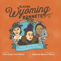 Blazing Wyoming Bonnets: Twenty-five women who helped forge our state 1704587271 Book Cover