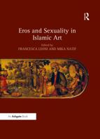 Eros and Sexuality in Islamic Art 1409464385 Book Cover