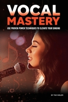 Vocal Mastery: Use Proven Power Techniques to Elevate Your Singing (Music Mastery) 1966258127 Book Cover