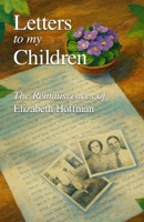 Letters to my Children: The Reminiscences of Elizabeth Hoffman: A Woman’s Memoir of Faith, Family, and Community in Small-Town America | 5.5 x 8.5 ... to the worthiness of an ordinary life B0FPBPLJMX Book Cover