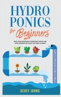 Hydroponics for Beginners: Build Your Inexpensive Hydroponic System and Start Growing Any Plant you Want At Home B087L4TGRF Book Cover
