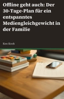 Offline geht auch: Der 30-Tage-Plan für mehr Balance und weniger Bildschirm in der Familie: Wie Sie digitale Auszeiten ohne Machtkämpfe einführen. (German Edition) B0HD1GMXKV Book Cover
