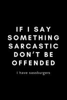 If I Say Something Sarcastic Don't Be Offended I Have Sassburgers: Funny Autism Teacher Notebook Gift Idea For Special Education Professionals, Paraprofessional, Assistant - 120 Pages (6 x 9) Hilariou 1677440333 Book Cover