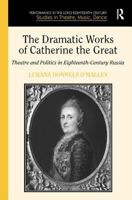 The Dramatic Works of Catherine the Great: Theatre And Politics in Eighteenth-century Russia (Performance in the Long Eighteenth Century: Studies in Theatre, ... Century: Studies in Theatre, Music, Da 0754656284 Book Cover