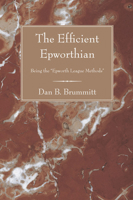 The Efficient Epworthian: Being the Epworth League Methods, REV., Enl., Rewritten by Dan B. Brummitt 1597528110 Book Cover