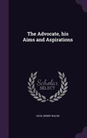 The Advocate, His Aims and Aspirations 1356254381 Book Cover