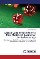 Monte Carlo Modelling of a Mini Multi-Leaf Collimator for Radiotherapy: Development of a Multi-Leaf Collimator Component Module Using a Modified EGSnrc Platform 3659820040 Book Cover