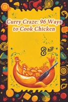 Curry Craze: 96 Ways to Cook Chicken B0CJXDSKY6 Book Cover