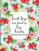 Small Steps Can Lead To Big Results: Entrepreneur Side Hustle Planner: Tropical Floral Undated Weekly Monthly Yearly Organizer 1696900182 Book Cover