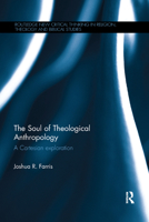 The Soul of Theological Anthropology: A Cartesian Exploration 0367339994 Book Cover