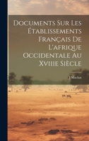 Documents Sur Les �tablissements Fran�ais de l'Afrique Occidentale Au Xviiie Si�cle 1146167512 Book Cover