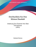 Dorrbuchlein Fur Den Kleinen Haushalt: Anleitung Zum Trocknen Von Obst Und Gemuse (1891) 1169610803 Book Cover