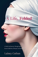 A Life, Folded: A Faith-Led Journey Through Spousal Sexual Addiction, Betrayal, and Narcissism 194916537X Book Cover