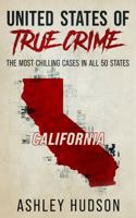United States of True Crime: California: The Most Chilling Cases in All 50 States 1957059125 Book Cover