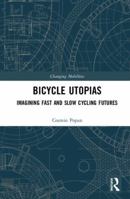 Bicycle Utopias: Imagining Fast and Slow Cycling Futures 0367582244 Book Cover