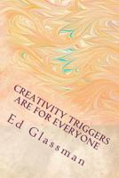Creativity Triggers Are For Everyone: How To Use Your Inventiveness To Brighten Your Life 1460978943 Book Cover