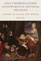 Liszt's Representation of Instrumental Sounds on the Piano: Colors in Black and White 1580469469 Book Cover