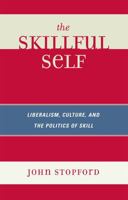 The Skillful Self: Liberalism, Culture, and the Politics of Skill 0739123343 Book Cover