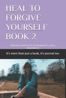 HEAL TO FORGIVE YOURSELF BOOK 2: Hatred, anxiety, fear, to forgiveness, love, abundance, B0F7H8WXQD Book Cover