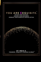 You Are Exquisite.: Educate Your Emotions. Elevate Your Existence. Embrace Your Exquisite Woman Within. B0CD91YKYC Book Cover