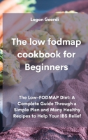 THE LOW-FODMAP COOKBOOK for BEGINNERS: The Low-FODMAP Diet: A Complete Guide Through a Simple Plan and Many Healthy Recipes to Help Your IBS Relief 1802331794 Book Cover