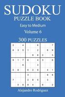 300 Easy to Medium Sudoku Puzzle Book: Volume 6 1540662330 Book Cover