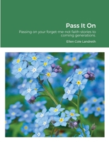 Pass It On: Passing on your forget-me-not faith-stories to coming generations. 1667142615 Book Cover