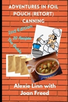 Adventures in Foil Pouch (Retort) Canning: Prep you food and have it too -- Ready to eat meals on demand for one or two (Homemade Food Cookbooks) B0FD73WVVJ Book Cover